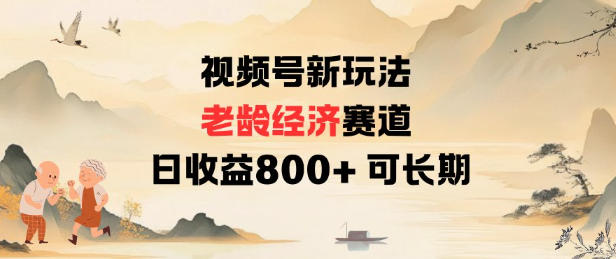 视频号新玩法老龄经济赛道，日收益8张+可长期|淘骐网赚资源库