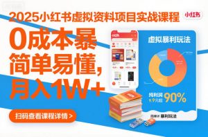 2025小红书虚拟资料项目实战课程,0成本暴利玩法,简单易懂,月入1W+|淘骐网赚资源库