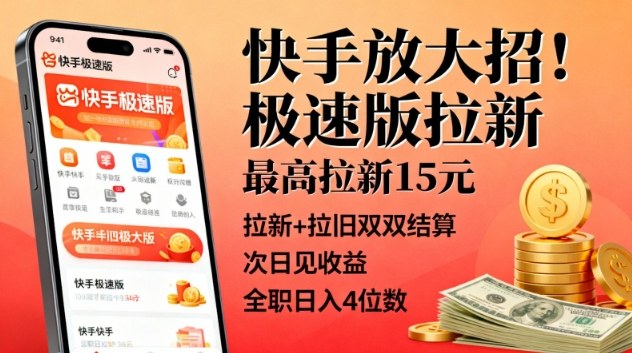 快手放大招！极速版拉新，最高拉新15米，拉新+拉旧双双结算，次日见收益，全职日入4位数|淘骐网赚资源库
