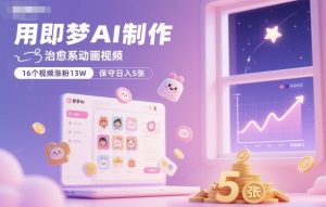 用即梦AI制作治愈系动画视频,16个视频涨粉13W,保守日入5张|淘骐网赚资源库