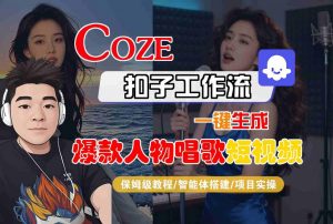 Coze扣子智能体工作流一键生成“爆款人物唱歌“短视频,全流程保姆级教学|淘骐网赚资源库