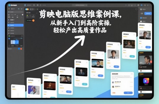 剪映电脑版思维案例课,从新手入门到高阶实操,轻松产出高质量作品|淘骐网赚资源库