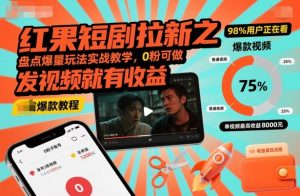红果短剧拉新之盘点爆量玩法实战教学,0粉可做,发视频就有收益|淘骐网赚资源库