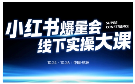 小红书爆量会线下实操大课(杭州10月24-26号),不废话,上实操,从0到1爆店实操方案|淘骐网赚资源库