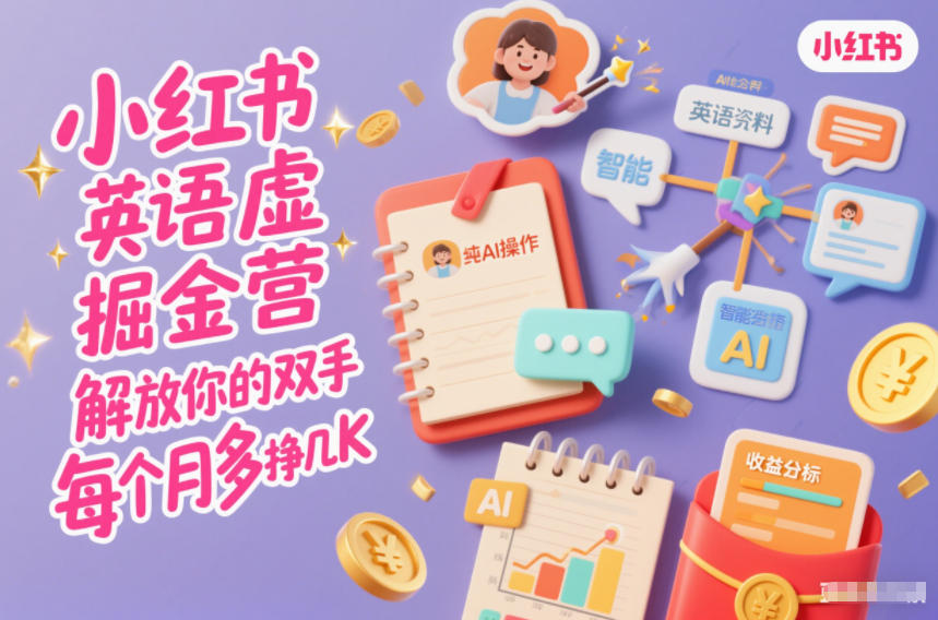 小红书英语虚拟资料掘金营，纯AI操作，解放你的双手，每个月多挣几K-第一资源库