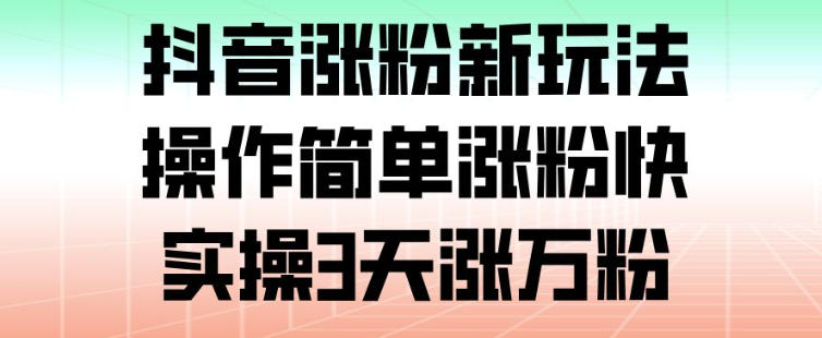 抖音涨粉新玩法，操作简单涨粉快，实操3天涨万粉-第一资源库
