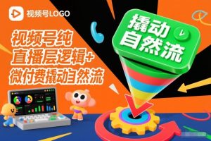 视频号纯直播底层逻辑+微付费撬动自然流|淘骐网赚资源库