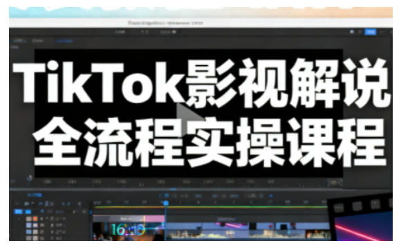 TikTok影视解说全流程实操,手把手教你打造TK爆款解说视频|淘骐网赚资源库