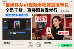 自媒体从ai视频爆款到直播带货,全是干货,直接跟着做就行,学完就能上手实操|淘骐网赚资源库