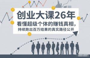百万IP成交创业大课26年，看懂超级个体的賺钱真相，持续跑出百万结果的真实路径公开-第一资源库