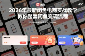 2026年最新闲鱼电商实战教学，教你整套闲鱼变现流程-第一资源库