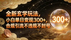 全新玄学玩法，小白单日变现3张+，合规引流不违规不封号-第一资源库