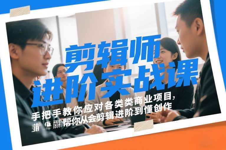 剪辑师进阶实战课，手把手教你应对各类商业项目，帮你从会剪辑进阶到懂创作|淘骐网赚资源库