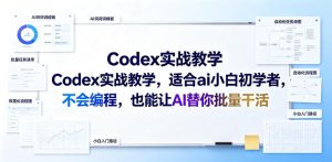 Codex实战教学,适合ai小白初学者,不会编程,也能让AI替你批量干活|淘骐网赚资源库