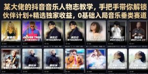 某大佬的抖音音乐人物志教学,手把手带你解锁伙伴计划+精选独家收益,0基础入局音乐垂类赛道|淘骐网赚资源库