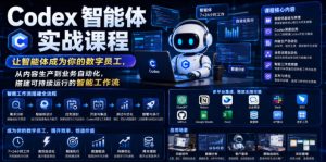 Codex智能体实战课程,让智能体成为你的数字员工,从内容生产到业务自动化,搭建可持续运行的智能工作流|淘骐网赚资源库