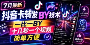 7月最新抖音卡转发搬运技术,一比一搬运,十几秒一个视频,简单方便|淘骐网赚资源库