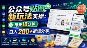 公众号贴图新玩法实操，每天10分钟，日入200+逻辑分享|淘骐网赚资源库