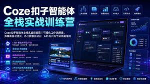 Coze扣子智能体全栈实战训练营｜可视化工作流搭建、多媒体自动成片、办公数据自动化、API与代码节点商用落地|淘骐网赚资源库