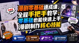 漫剧零基础速成课,全程手把手教学,零基础也能快速上手漫剧制作核心技能|淘骐网赚资源库