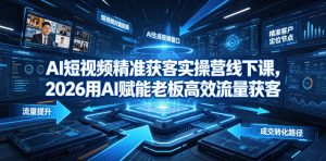 AI短视频精准获客实操营6月10-14号线下课,2026用AI赋能老板高效流量获客|淘骐网赚资源库