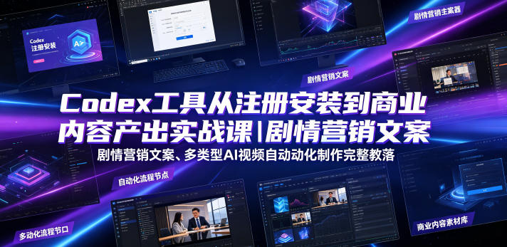 Codex工具从注册安装到商业内容产出实战课｜剧情营销文案、多类型AI视频自动化制作完整落地教程|淘骐网赚资源库