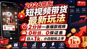2026京东短视频带货最新玩法,2分钟一条爆款视频,0粉丝,0保证金,日入1k,小白轻松上手【揭秘】|淘骐网赚资源库