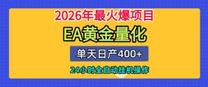 单机日入400+，EA黄金量化，24小时不间断全自动挂G，2026最热项目【揭秘】|淘骐网赚资源库