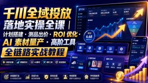 千川全域投放落地实操全课|计划搭建・测品出价・ROI优化・AI素材量产・高阶工具全链路实战教程|淘骐网赚资源库