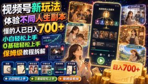 视频号新玩法体验不同人生副本,懂的人已日入700+,小白轻松上手,0基础轻松上手,保姆级教程拆解|淘骐网赚资源库