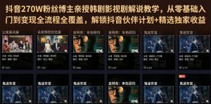 抖音270W粉丝博主亲授韩剧影视剧解说教学,从零基础入门到变现全流程全覆盖,解锁抖音伙伴计划+精选独家收益!|淘骐网赚资源库