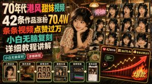 70年代港风甜妹视频,42条作品涨粉70.4W,条条视频点赞过万,小白无脑复刻,详细教程讲解|淘骐网赚资源库
