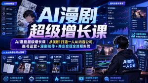 AI漫剧超级增长课|从0到1打造一人AI内容公司,账号运营+漫剧制作+商业变现全流程实战|淘骐网赚资源库