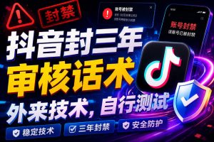 抖音封三年审核话术，外来技术，自行测试|淘骐网赚资源库