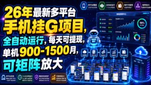 26年最新多平台手机挂G项目，全自动运行，每天可提现，单机900-1500月，可矩阵放大【揭秘】|淘骐网赚资源库