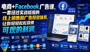 电商+Facebook广告课,一套经过实战检验的线上销售和广告投放体系,让你轻轻松松获得可观的利润【原创双语字幕】|淘骐网赚资源库