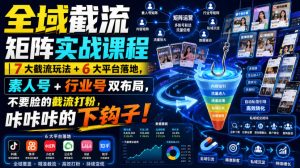 全域截流矩阵实战课程|7大截流玩法+6大平台落地,素人号+行业号双布局,不要脸的截流打粉,咔咔咔的下钩子!|淘骐网赚资源库