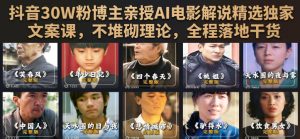 抖音30W粉博主亲授AI电影解说精选独家文案课,不堆砌理论,全程落地干货|淘骐网赚资源库