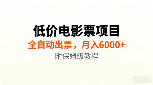 低价电影票项目新玩法，全自动报价出票，月入6000+，附保姆级教程【揭秘】|淘骐网赚资源库
