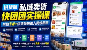 供货商私域卖货快团团实操课,帮助1W+供货商快速入局快团团|淘骐网赚资源库