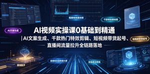 AI视频实操课0基础到精通｜AI文案生成、千款热门特效剪辑、短视频带货起号、直播间流量拉升全链路落地|淘骐网赚资源库