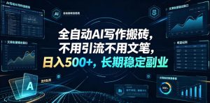 全自动AI写作搬砖,不用引流不用文笔,日入500+,长期稳定副业【揭秘】|淘骐网赚资源库