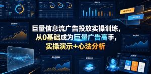 巨量信息流广告投放实操训练,从0基础成为巨量广告高手,实操演示+心法分析|淘骐网赚资源库