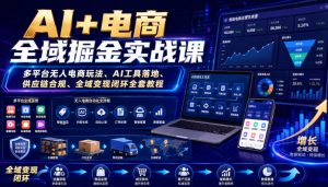 AI+电商全域掘金实战课｜多平台无人电商玩法、AI工具落地、供应链合规、全域变现闭环全套教程|淘骐网赚资源库