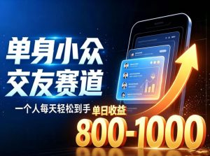 单身小众交友赛道，一个人每天轻松到手1000+，落地快、见效稳【揭秘】|淘骐网赚资源库