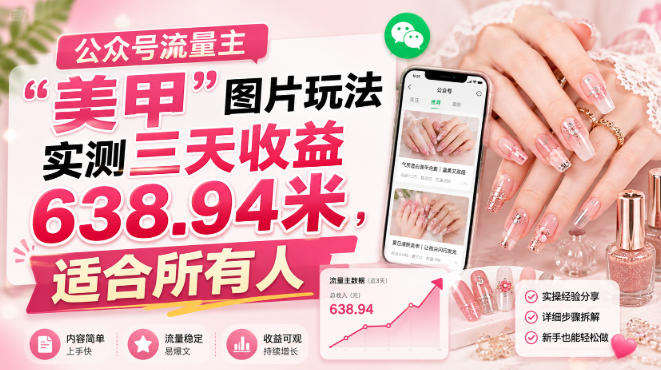 公众号流量主”美甲”图片玩法实测三天收益638.94米，适合所有人|淘骐网赚资源库