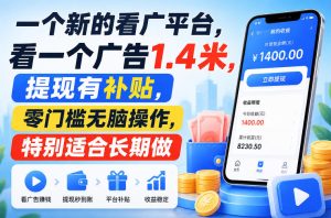 一个新的看广平台，看一个广告1.4米，提现有补贴，零门槛无脑操作，特别适合长期做【揭秘】|淘骐网赚资源库