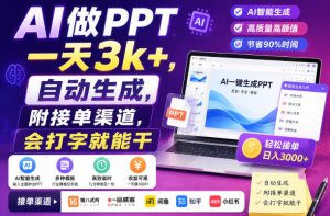 AI做PPT一天3k+,自动生成,附接单渠道,会打字就能干【揭秘】|淘骐网赚资源库