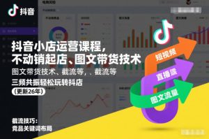 抖音小店运营课程，不动销起店、图文带货技术、截流等，三频共振轻松玩转抖店(更新26年08月)|淘骐网赚资源库