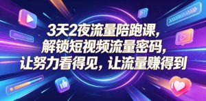 3天2夜流量陪跑课,解锁短视频流量密码,让努力看得见,让流量賺得到(更新0810)|淘骐网赚资源库
